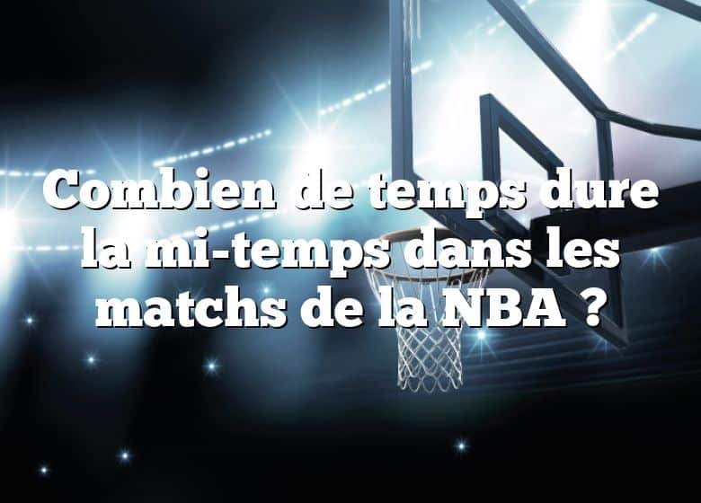 Combien de temps dure la mi-temps dans les matchs de la NBA ?